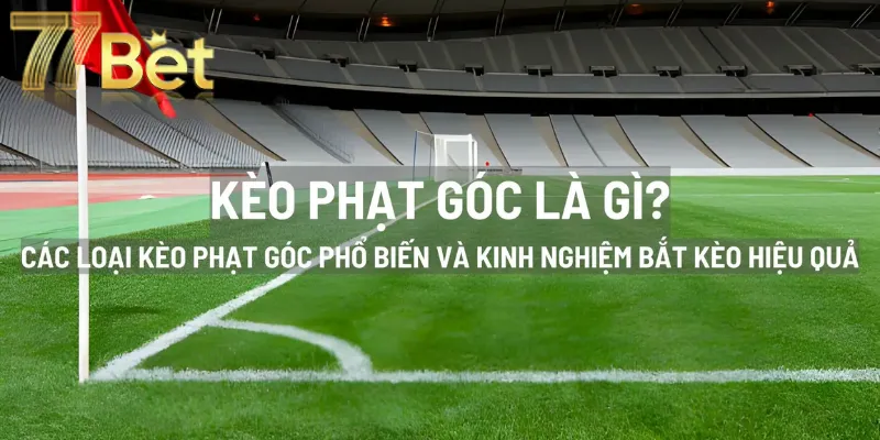 Kèo Phạt Góc - Chinh Phục Đam Mê Cá Cược Bóng Đá Tại Nhà Cái  77Bet