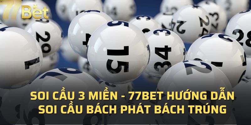 Soi Cầu 3 Miền - 77BET Hướng Dẫn Soi Cầu Bách Phát Bách Trúng