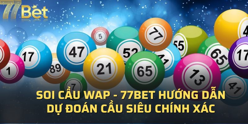 Soi Cầu WAP - 77BET Hướng Dẫn Dự Đoán Cầu Siêu Chính Xác